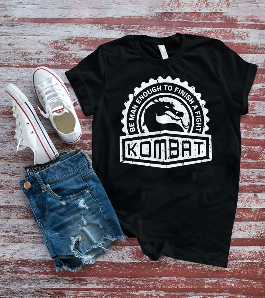 BE MAN ENOUGH TO FINISH A FIGHT KOMBAT CREST SERIES T-Shirt