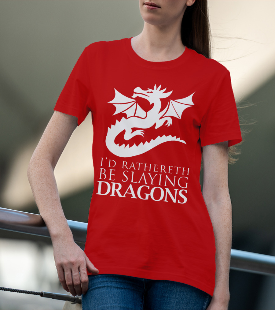 I'D RATHERETH BE SLAYING DRAGONS T-Shirt