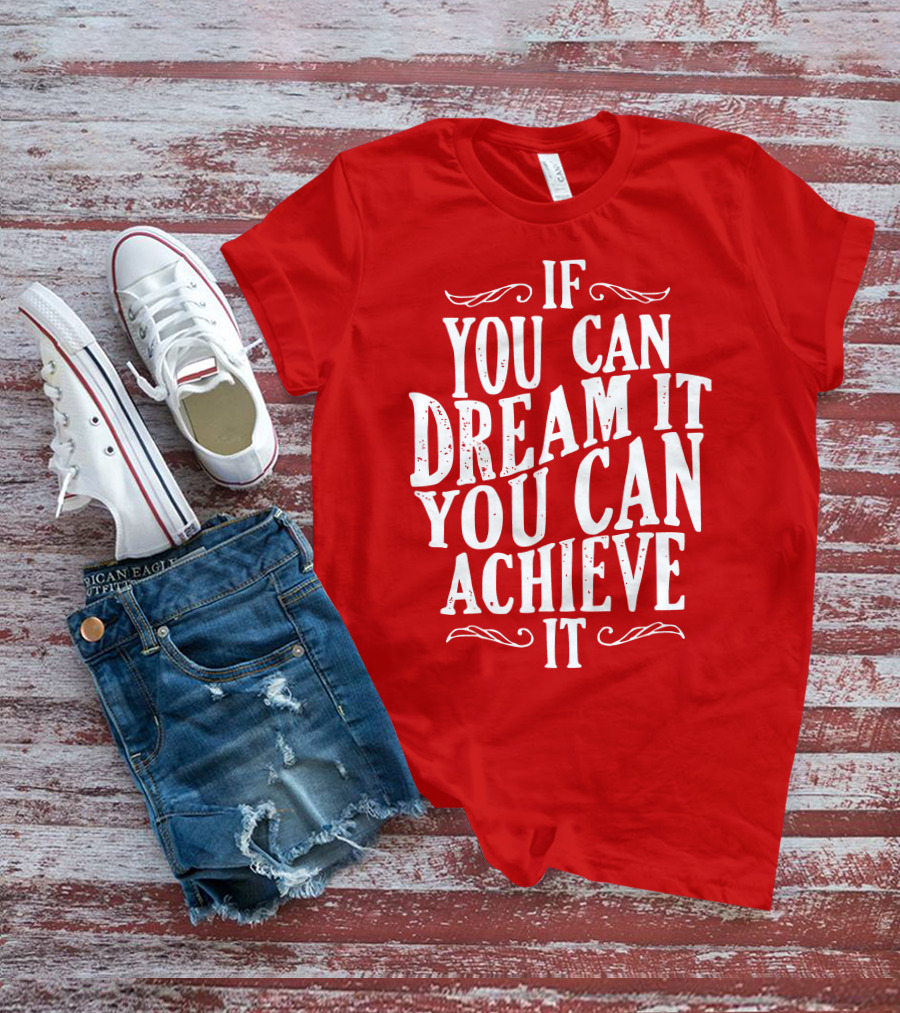 If You Can Dream It You Can Achieve It T-Shirt
