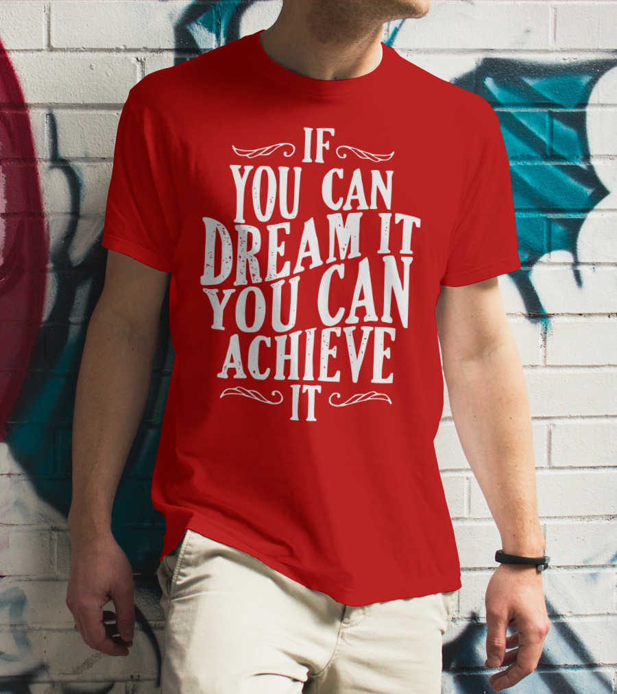 If You Can Dream It You Can Achieve It T-Shirt