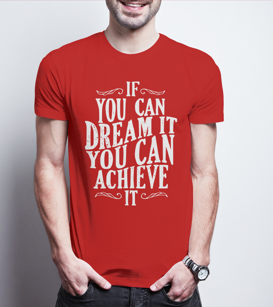 If You Can Dream It You Can Achieve It T-Shirt