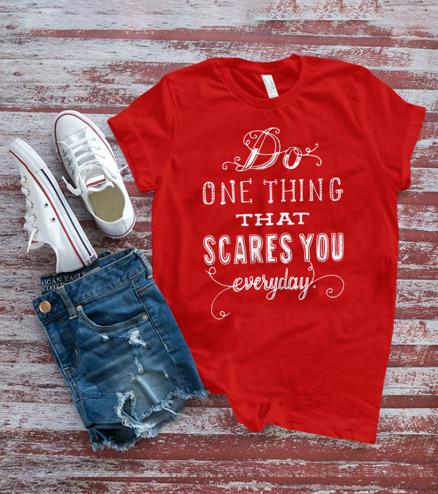 Do One Thing That Scares You Everyday T-Shirt