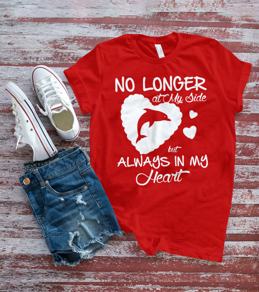 NO LONGER At My Side But ALWAYS IN MY Heart Dolphine Lover T-Shirt