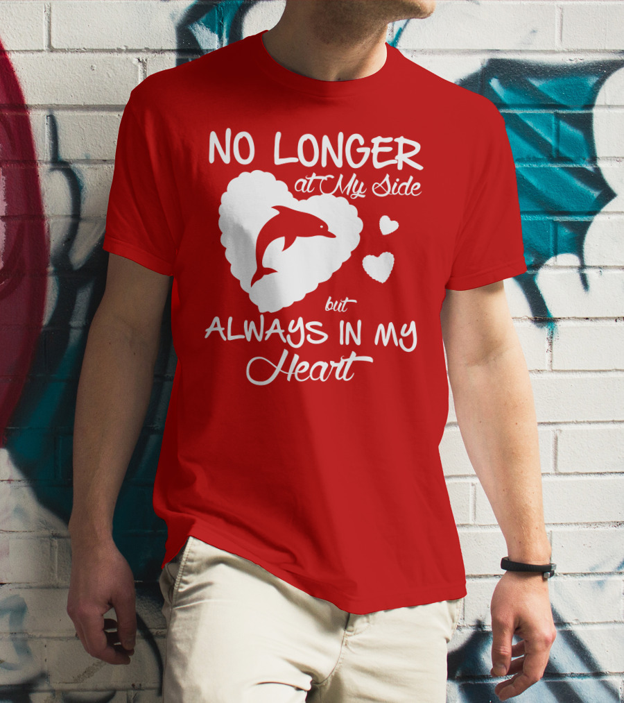NO LONGER At My Side But ALWAYS IN MY Heart Dolphine Lover T-Shirt