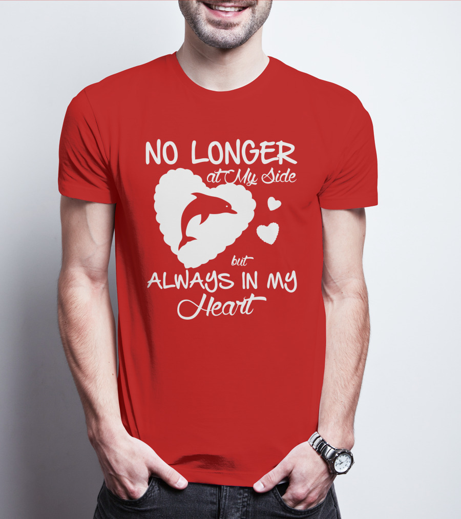 NO LONGER At My Side But ALWAYS IN MY Heart Dolphine Lover T-Shirt