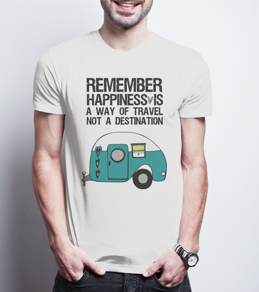 REMEMBER HAPPINESS IS A WAY OF TRAVEL NOT A DESTINATION T-Shirt