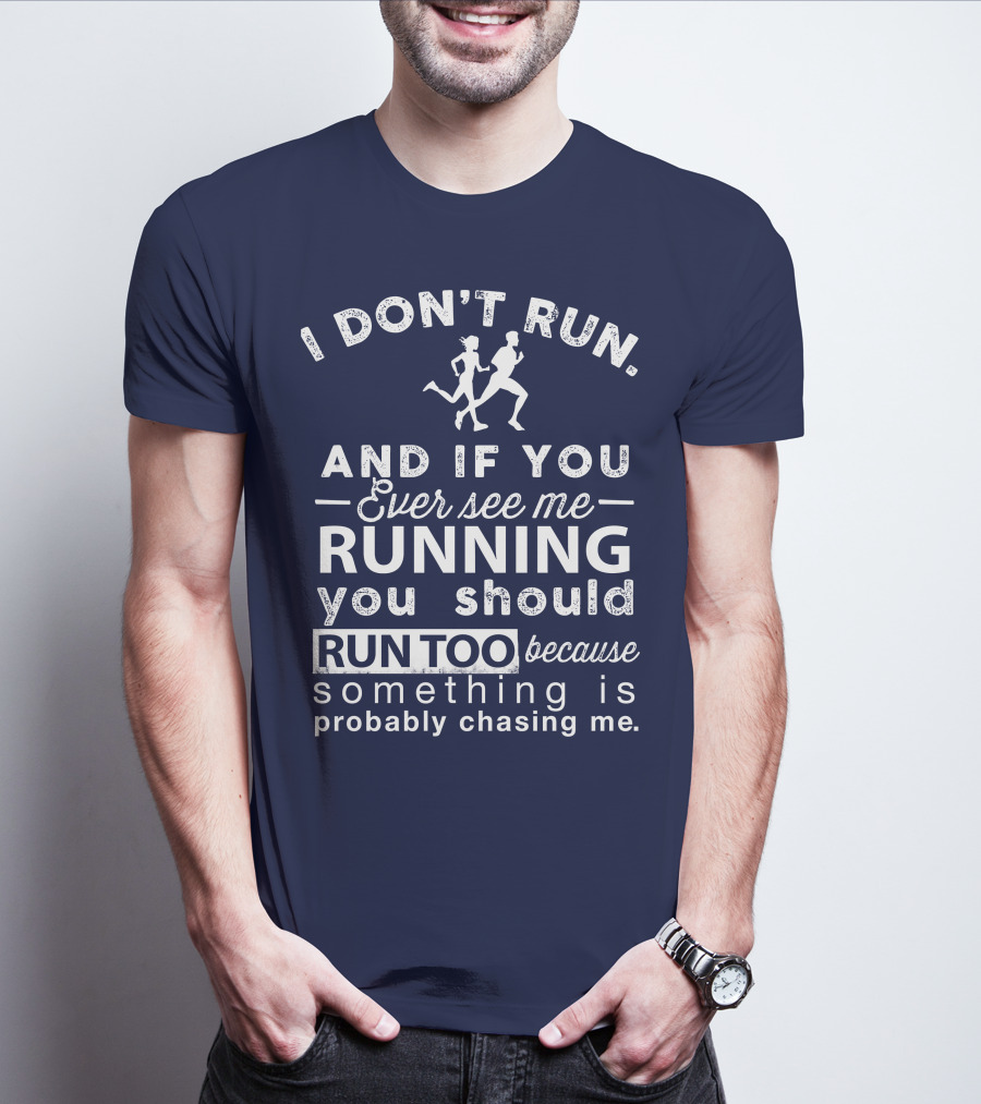 I Don't Run And If You Ever See Me Running You Should Run Too Because Something Is Probably Chasing Me T-Shirt