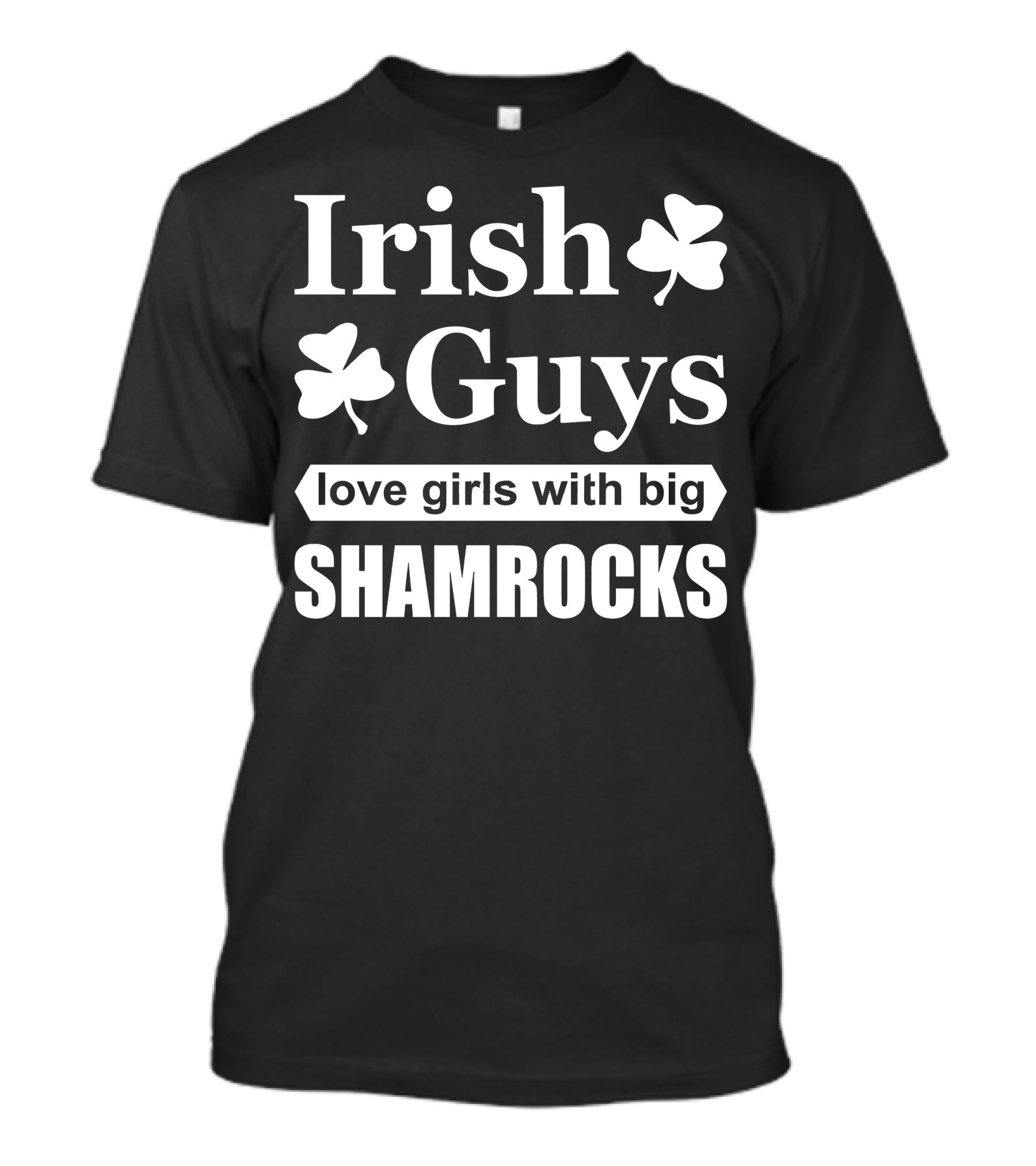 Irish Guys Love Girls With Big Shamrocks T-Shirt