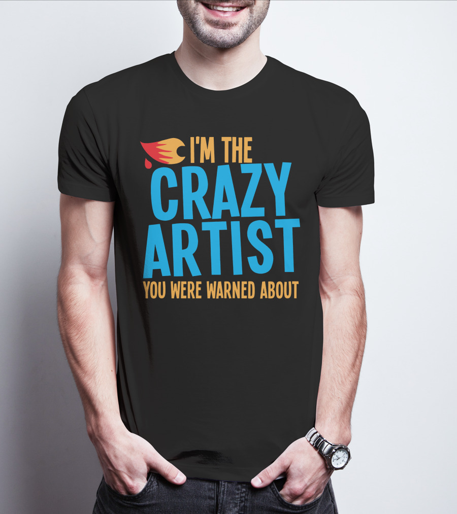 I'm The Crazy Artist You Were Warned About With Fiery T-Shirt