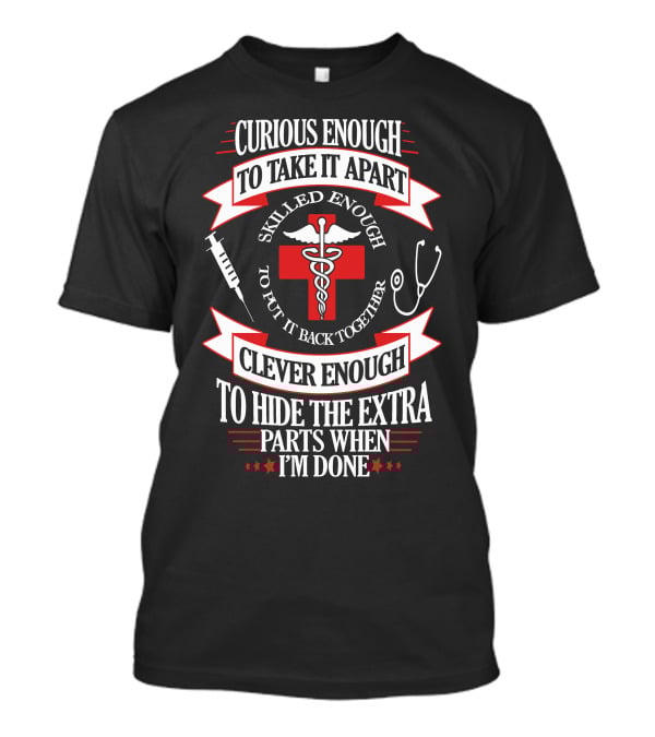 Curious Enough Skilled Enough Clever Enough Medical Humor T-Shirt