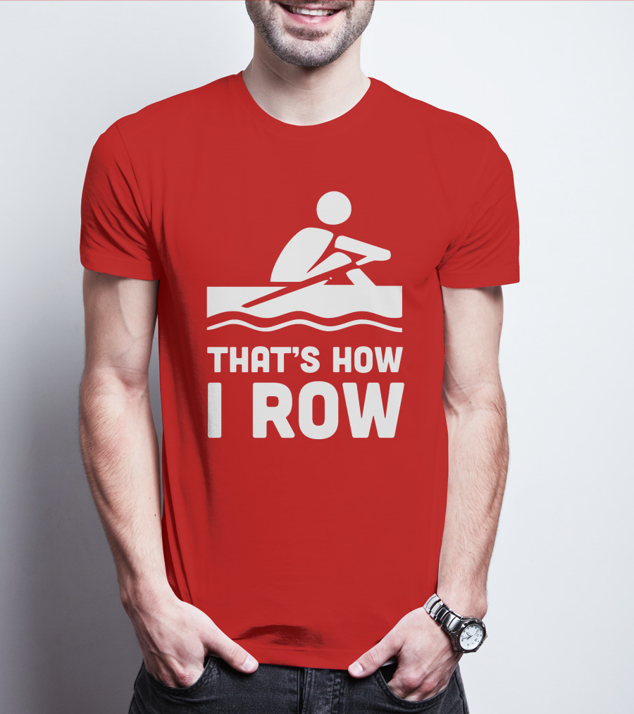 THAT’S HOW I ROW Rowing T-Shirt