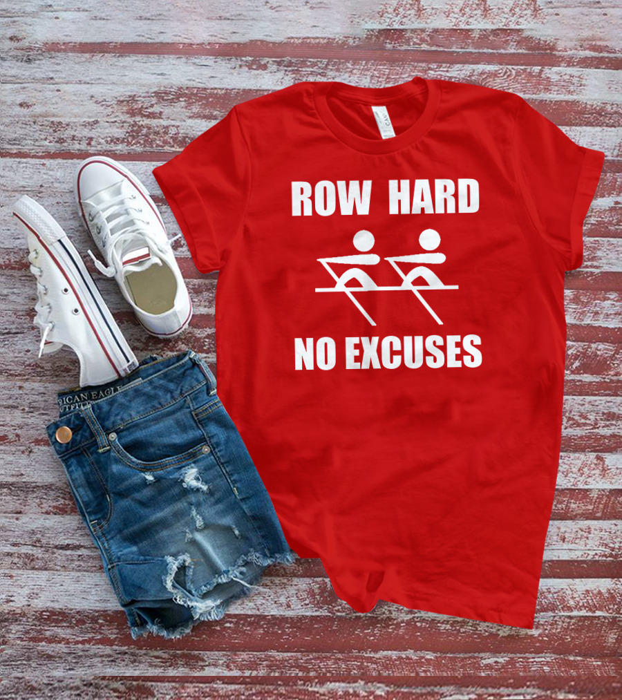 Row Hard No Excuses Rowing Motivational Message T-Shirt