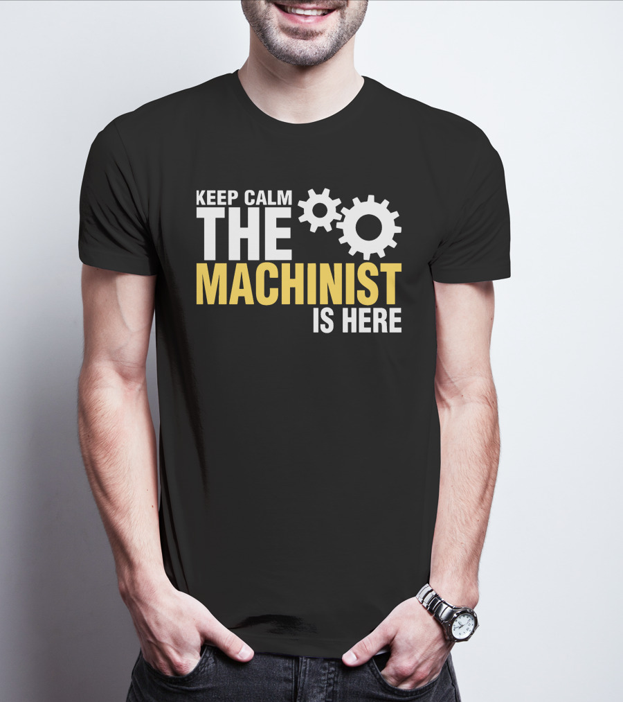 KEEP CALM THE MACHINIST IS HERE GEARS T-Shirt