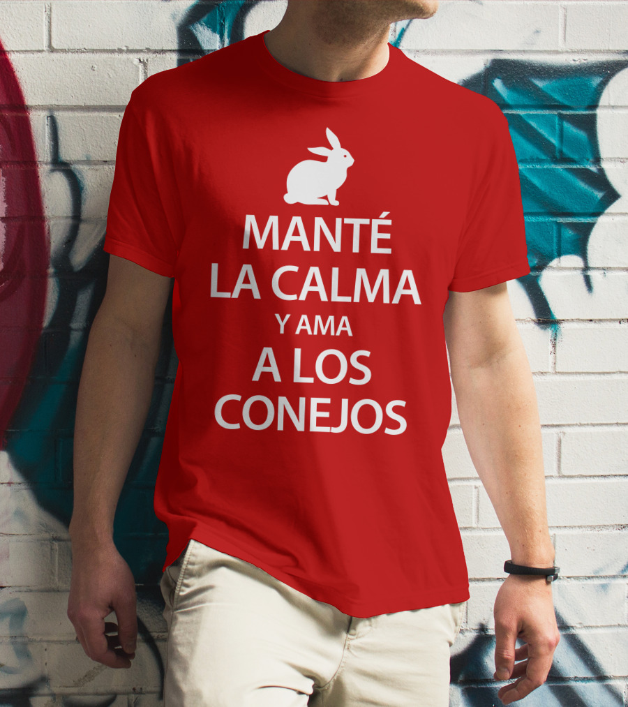 MANTÉ LA CALMA Y AMA A LOS CONEJOS T-Shirt