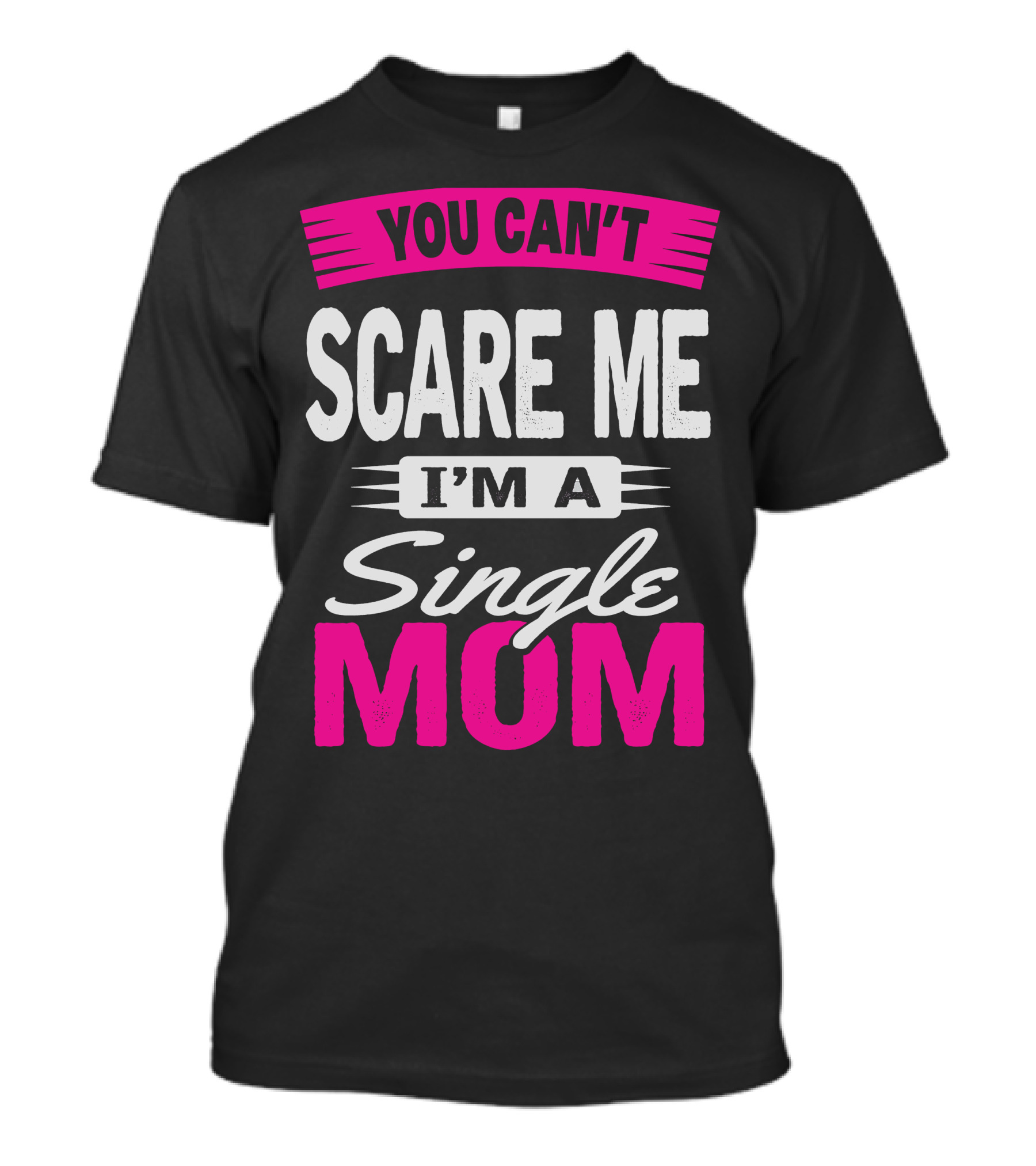 YOU CAN'T SCARE ME I'M A SINGLE MOM T-Shirt