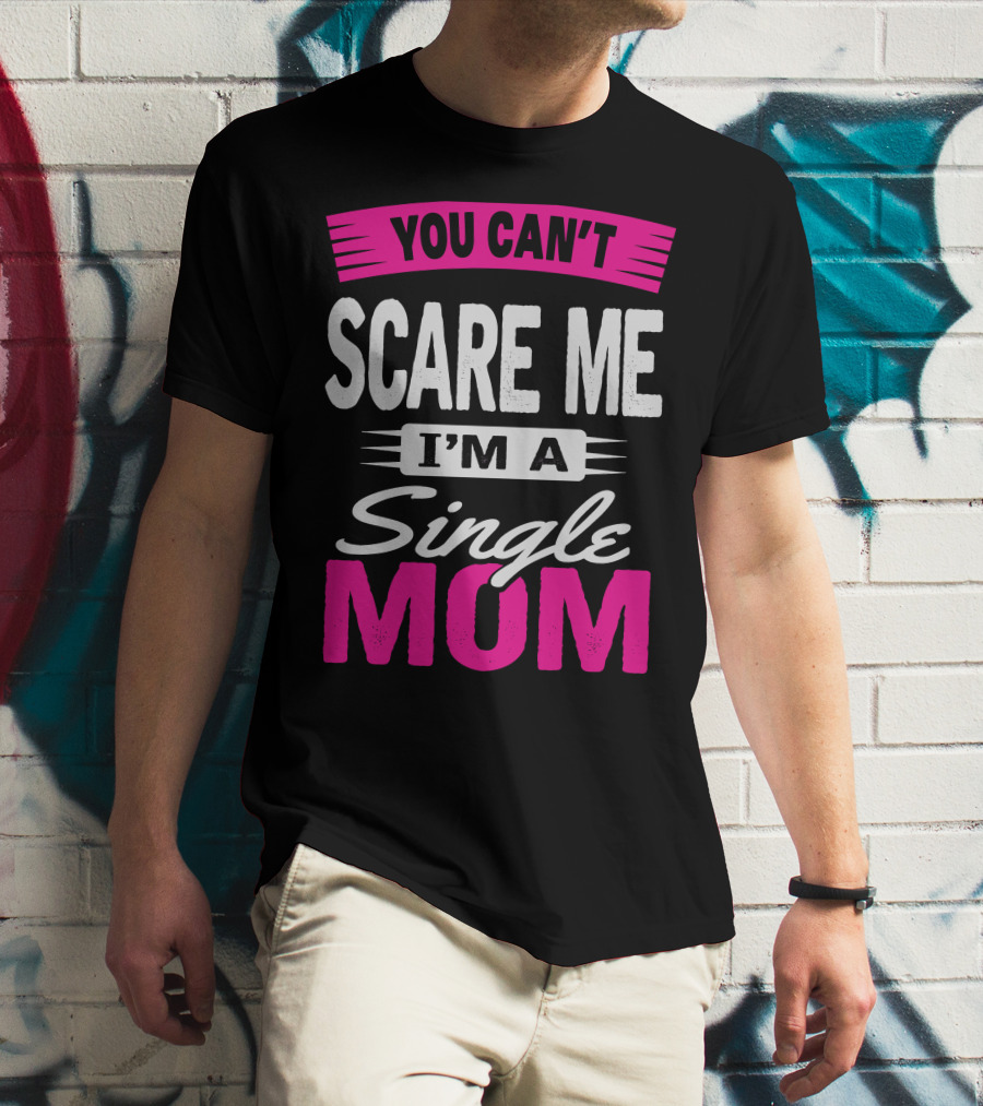 YOU CAN'T SCARE ME I'M A SINGLE MOM T-Shirt