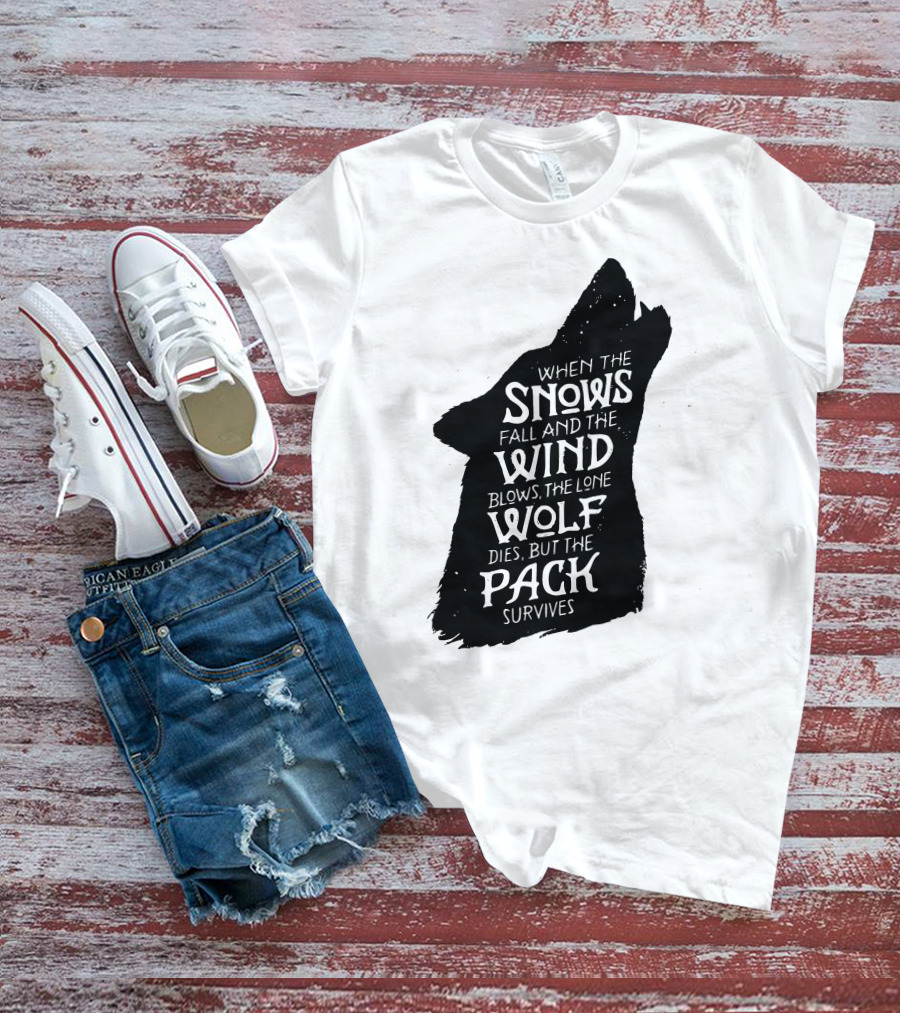 When The Snows Fall And The Wind Blows The Lone Wolf Dies But The Pack Survives T-Shirt