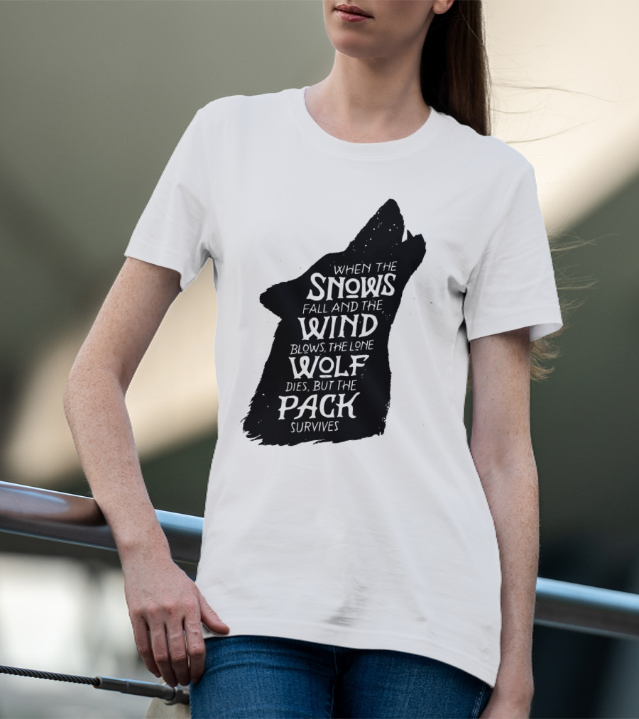 When The Snows Fall And The Wind Blows The Lone Wolf Dies But The Pack Survives T-Shirt