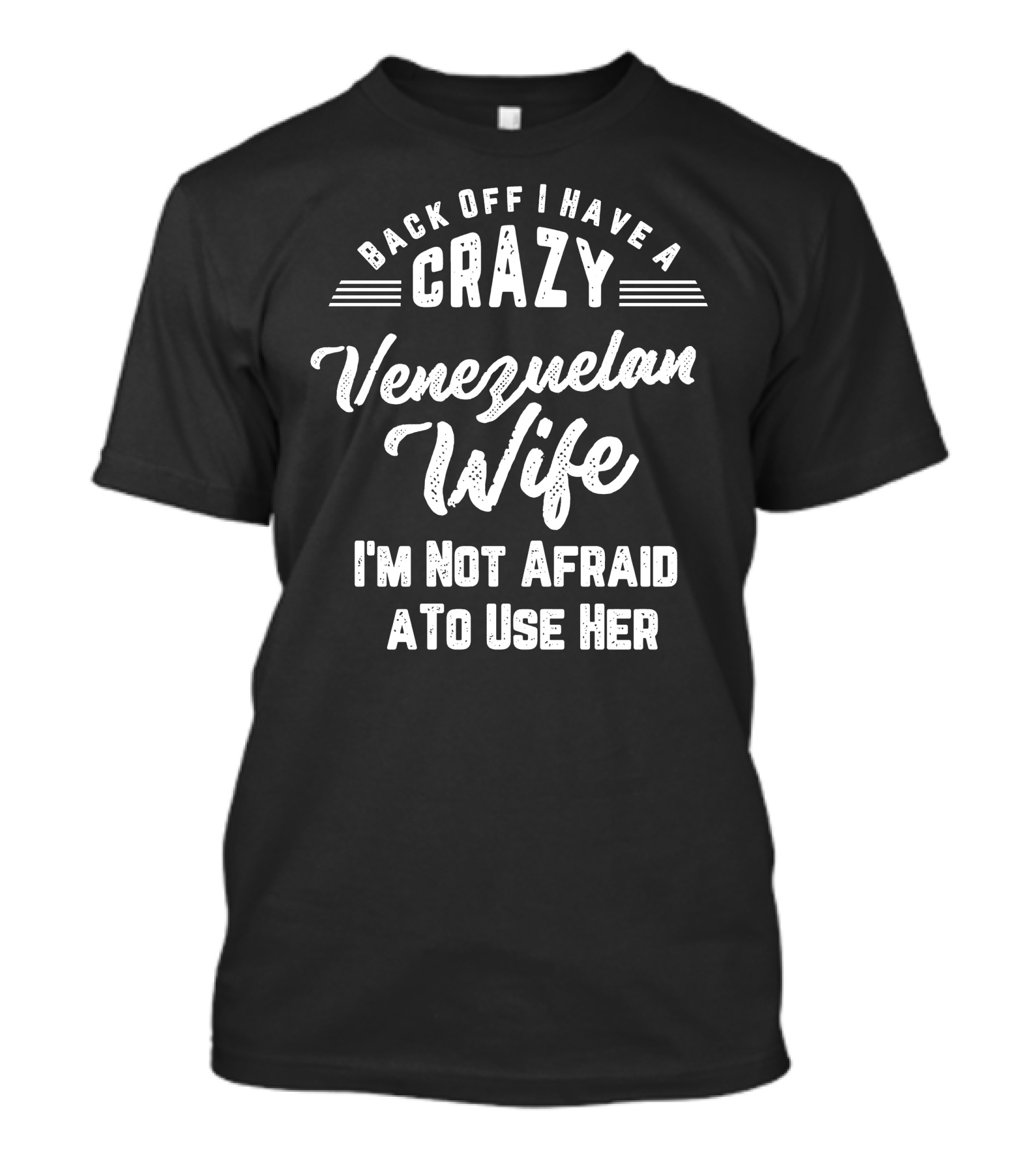 Back Off I Have A Crazy Venezuelan Wife I'm Not Afraid To Use Her T-Shirt