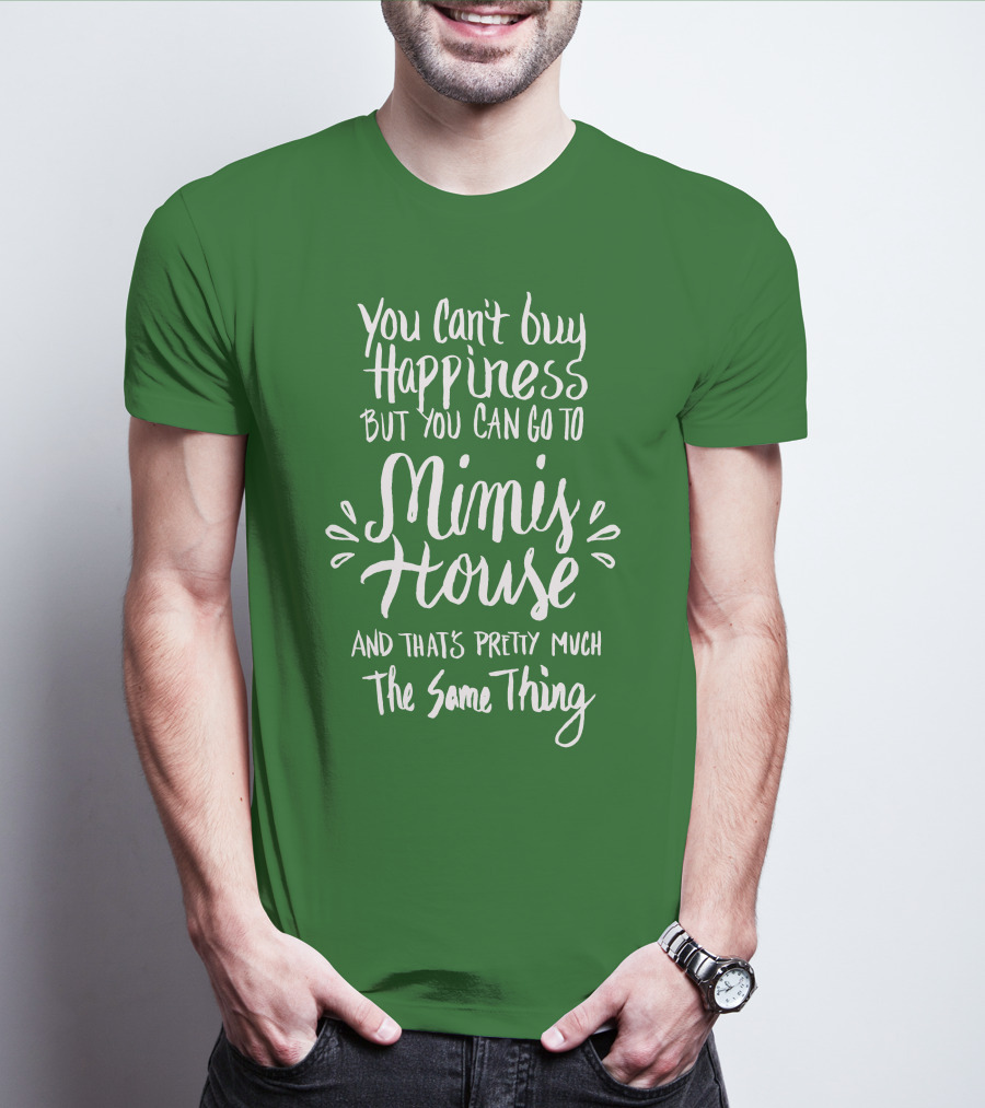 You Can't Buy Happiness But You Can Go To Mimi's House And That's Pretty Much The Same Thing T-Shirt