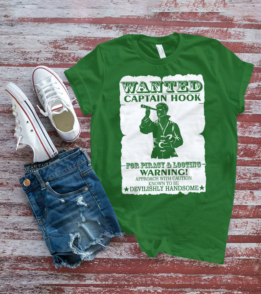 Wanted Captain Hook For Piracy And Looting Warning Approach With Caution Known To Be Devilishly Handsome T-Shirt