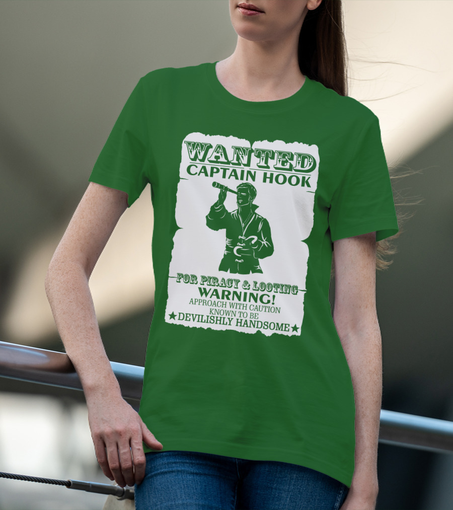 Wanted Captain Hook For Piracy And Looting Warning Approach With Caution Known To Be Devilishly Handsome T-Shirt