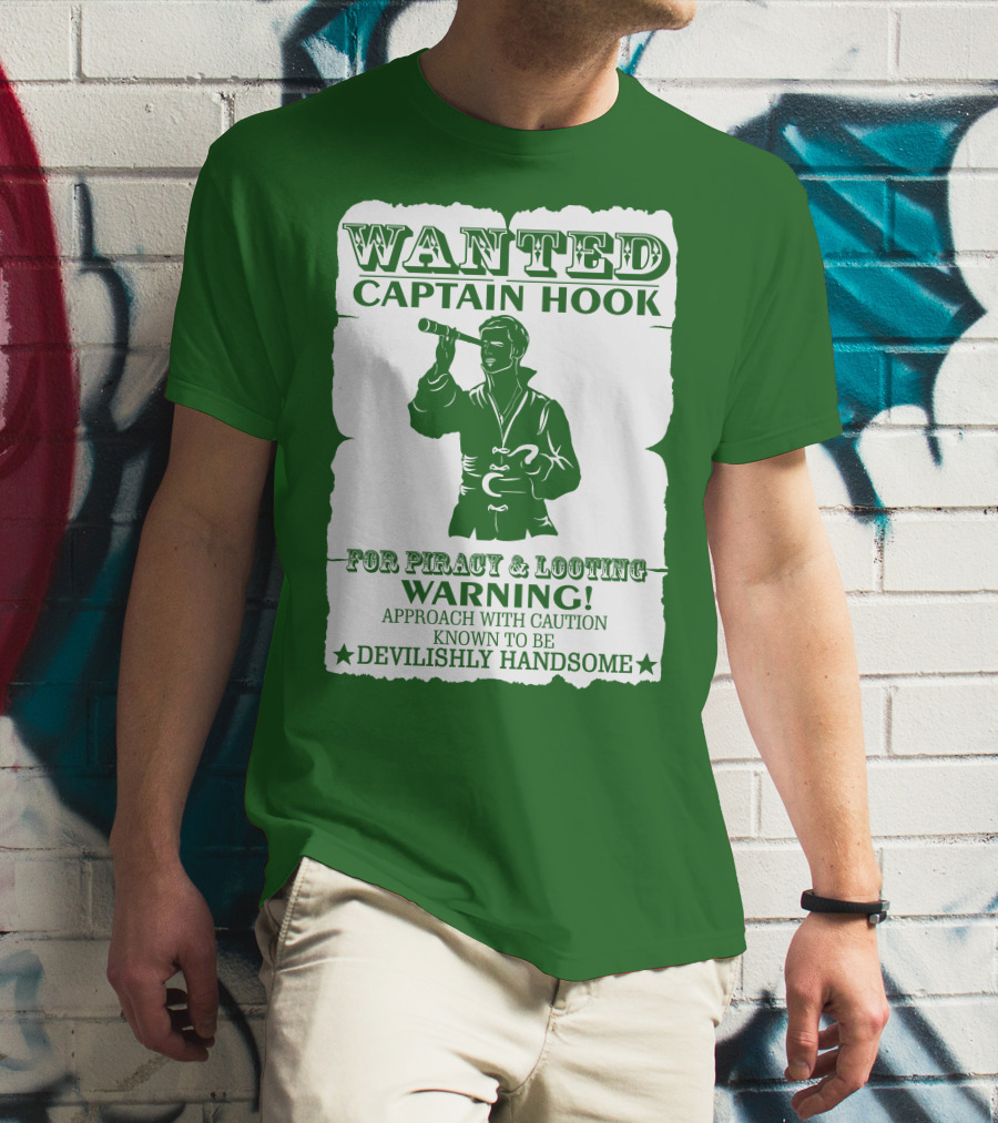 Wanted Captain Hook For Piracy And Looting Warning Approach With Caution Known To Be Devilishly Handsome T-Shirt