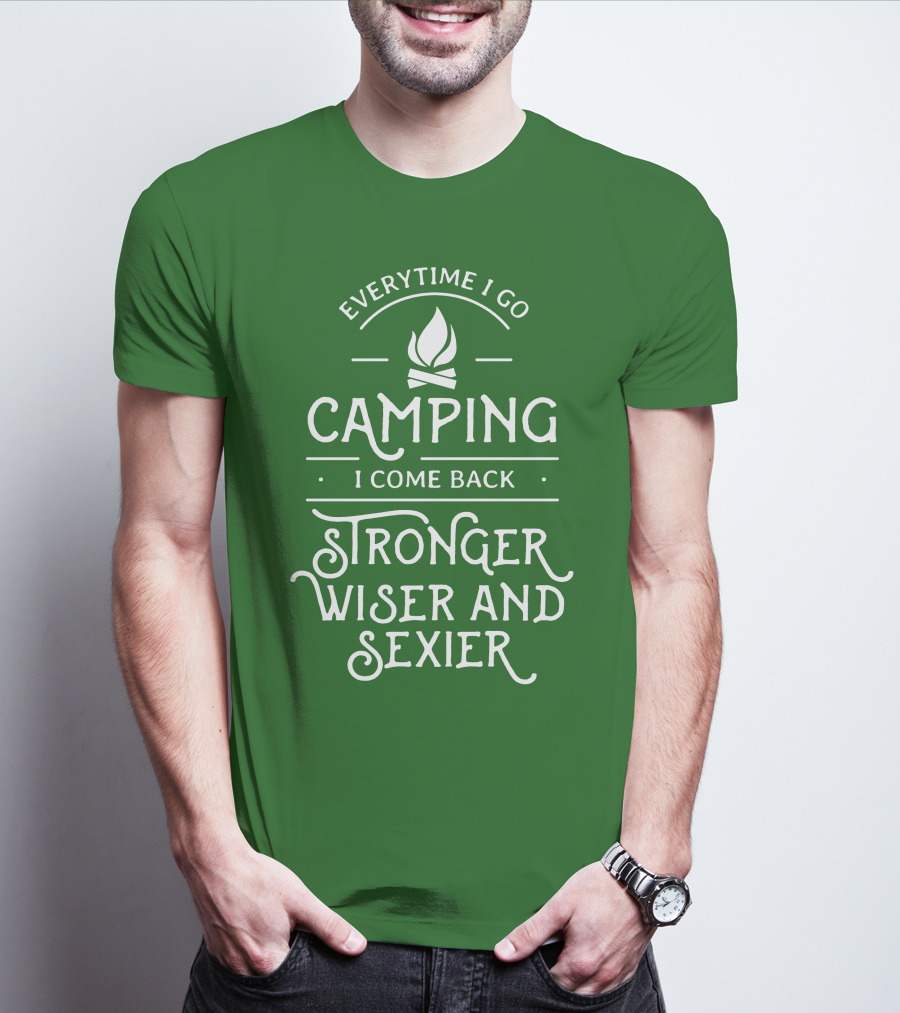Everytime I Go Camping I Come Back Stronger Wiser And Sexier T-Shirt