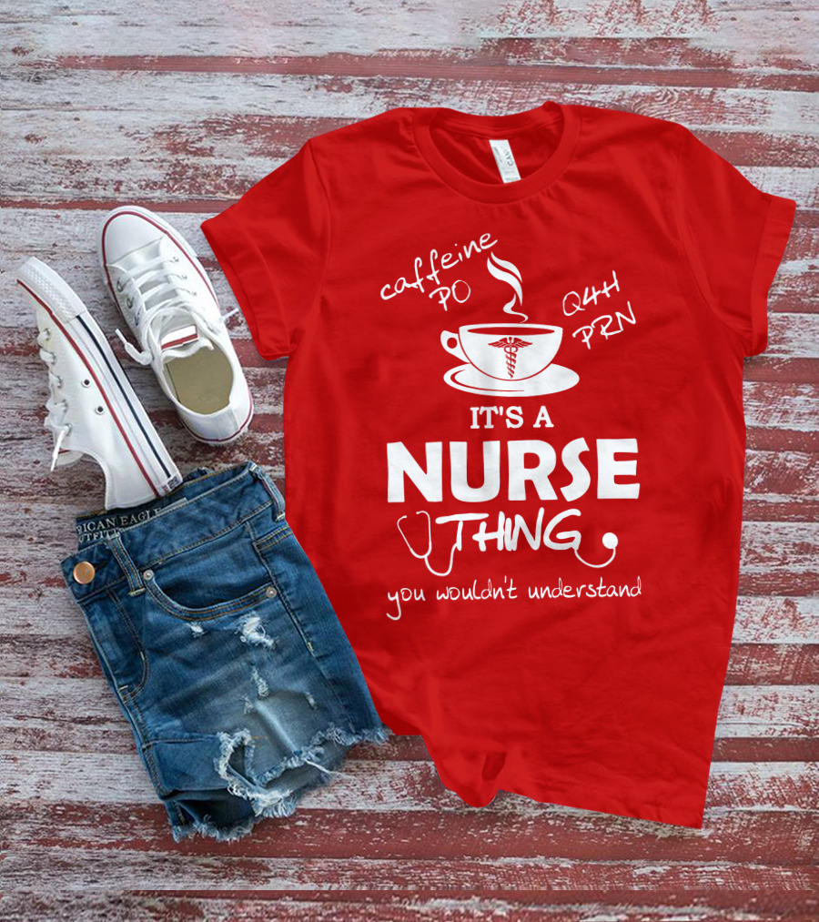 Caffeine PO Q4H PRN It's A Nurse Thing You Wouldn't Understand T-Shirt