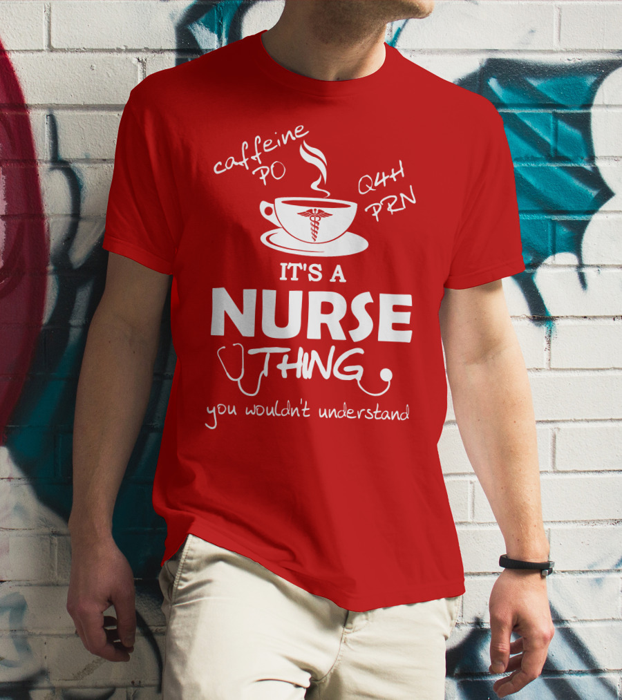 Caffeine PO Q4H PRN It's A Nurse Thing You Wouldn't Understand T-Shirt