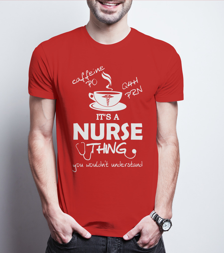 Caffeine PO Q4H PRN It's A Nurse Thing You Wouldn't Understand T-Shirt