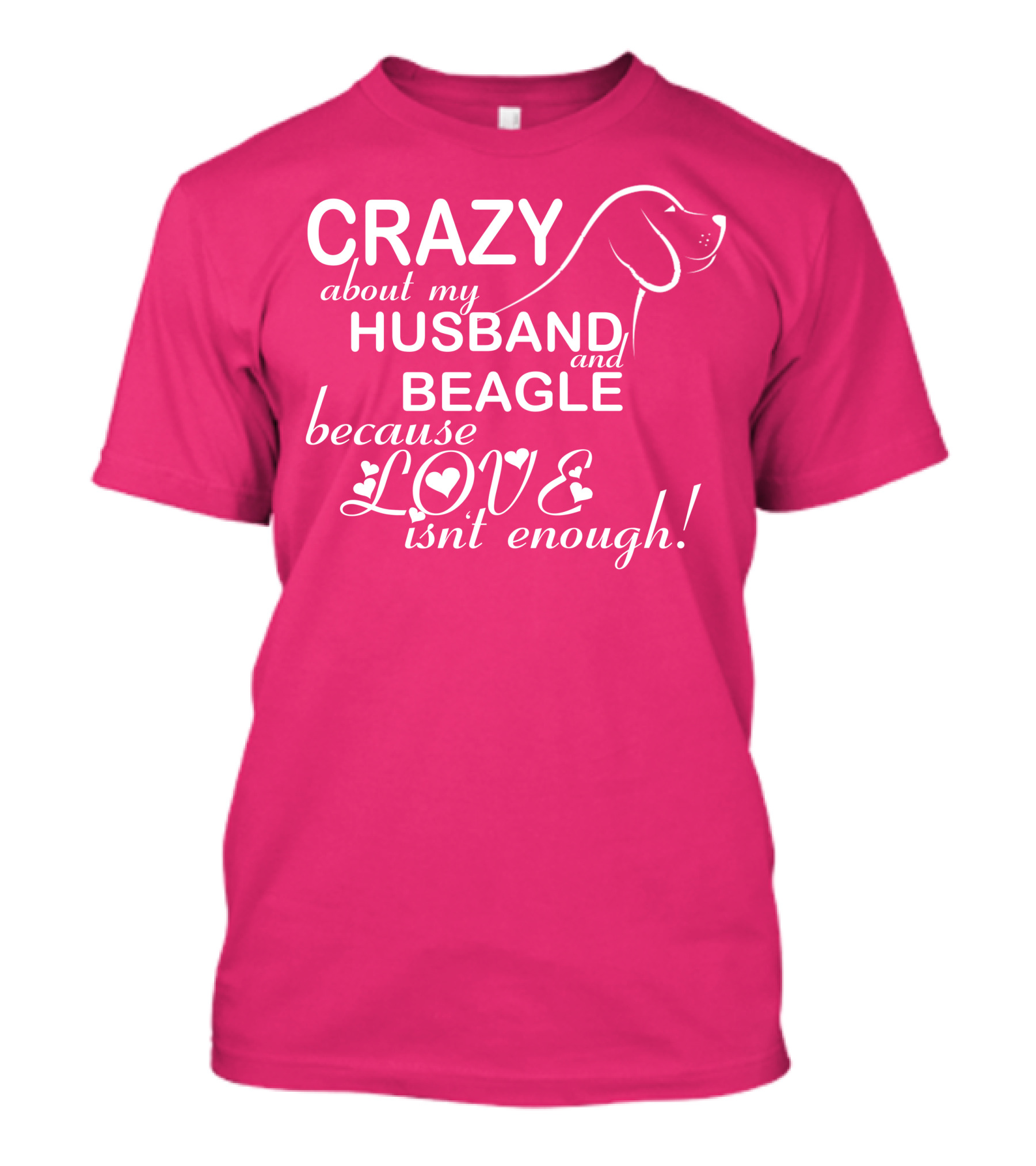 CRAZY About My HUSBAND And BEAGLE Because LOVE Isn't Enough T-Shirt