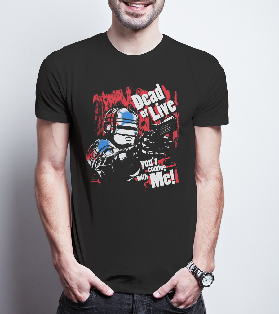 Dead Or Live You're Coming With Me Robot Enforcer T-Shirt