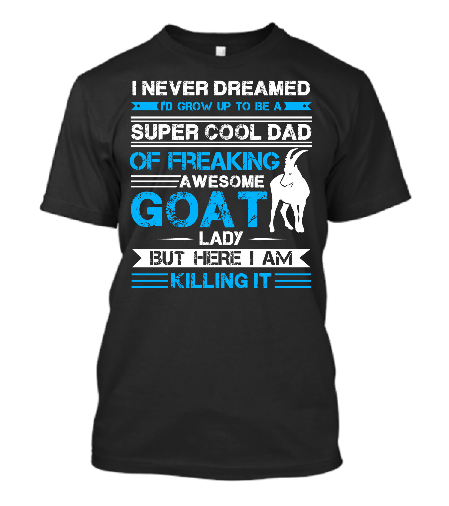I Never Dreamed I’d Grow Up To Be A Super Cool Dad Of Freaking Awesome Goat Lady But Here I Am Killing It T-Shirt