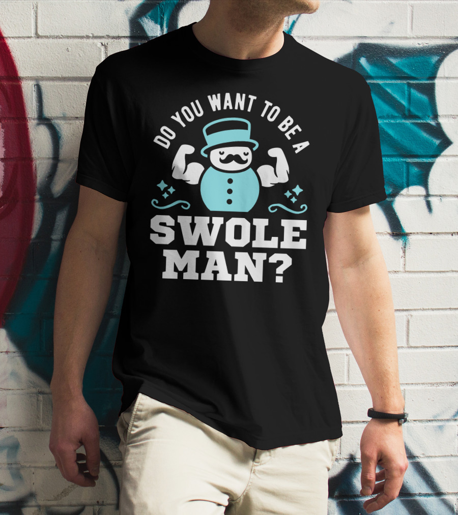 Do You Want To Be A Swole Man Muscular Snowman Icon With Cute Top Hat And Mustache T-Shirt