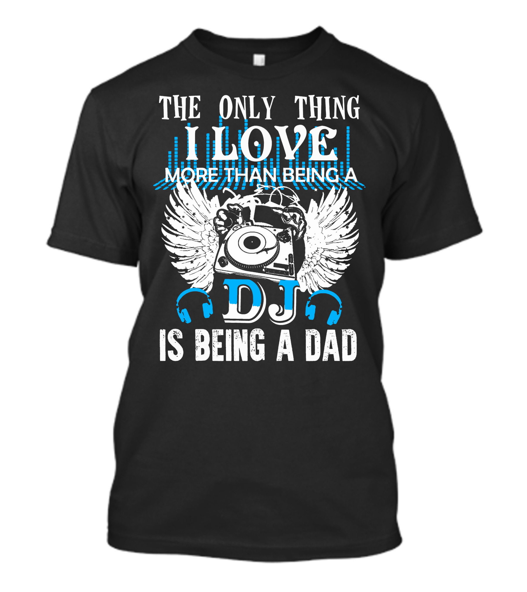 The Only Thing I Love More Than Being A DJ Is Being A Dad T-Shirt