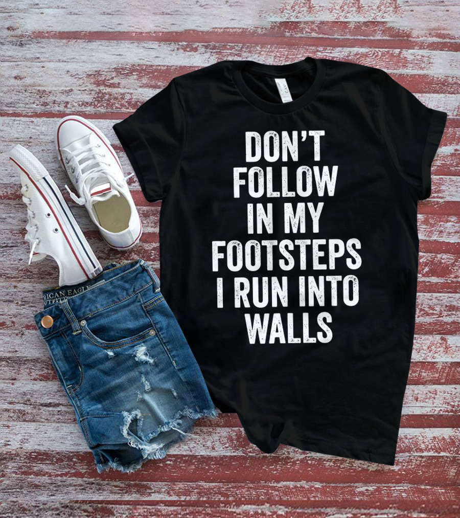 Don't Follow In My Footsteps I Run Into Walls Playful Cautionary T-Shirt