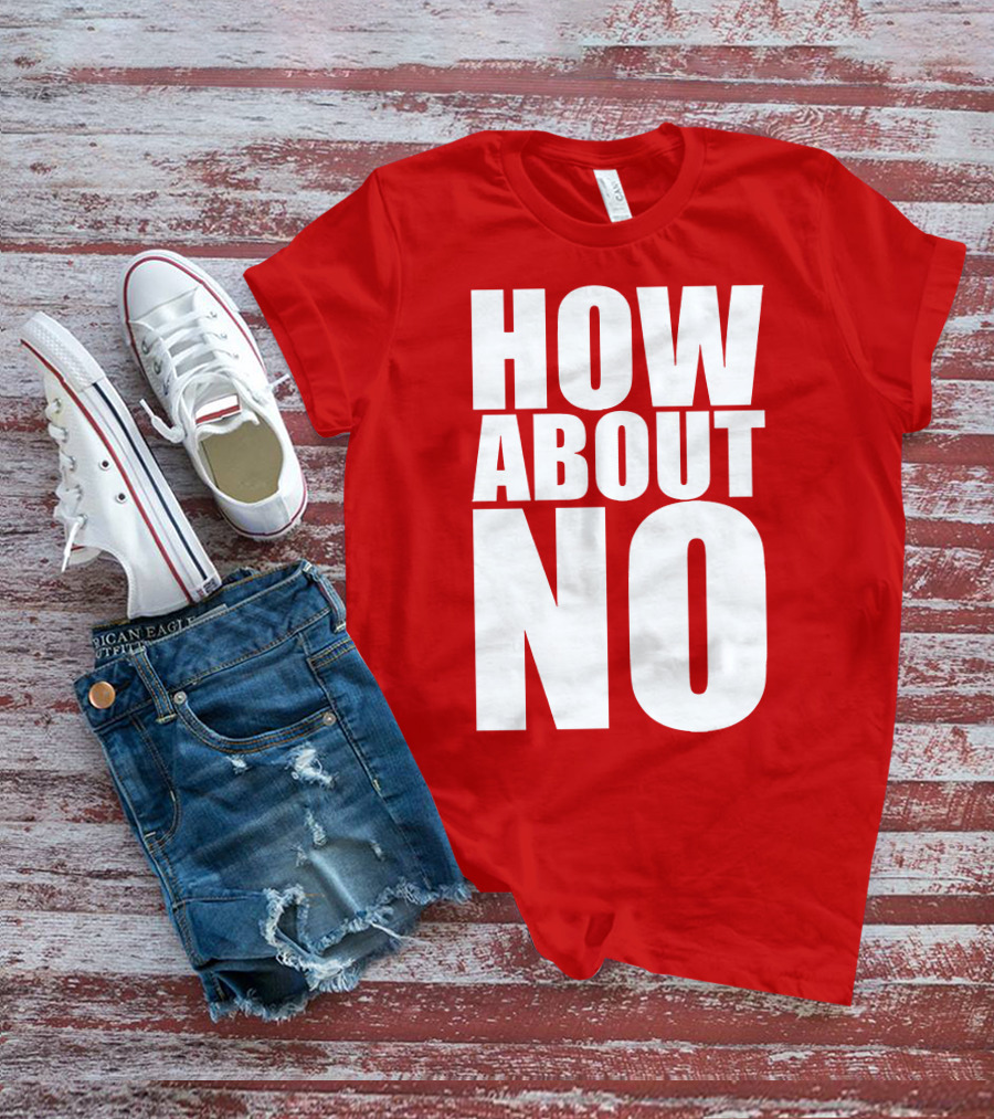 How About No Bold Statement Block Letters T-Shirt