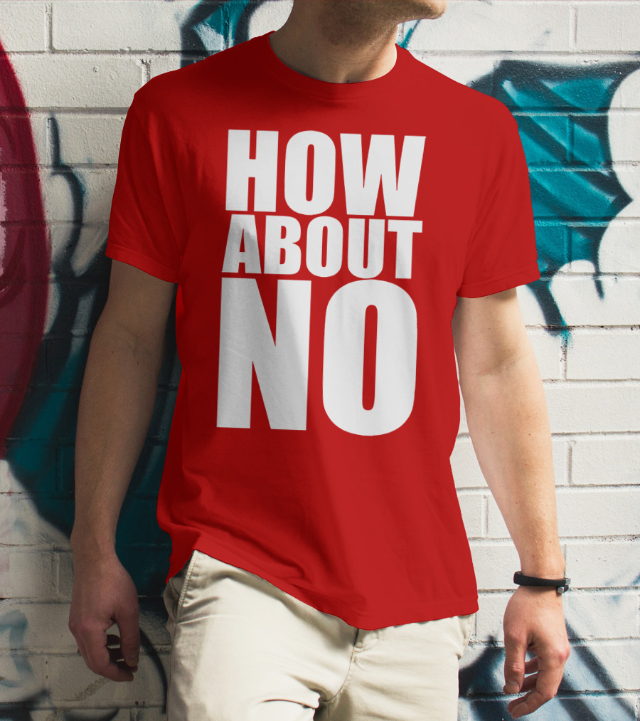 How About No Bold Statement Block Letters T-Shirt