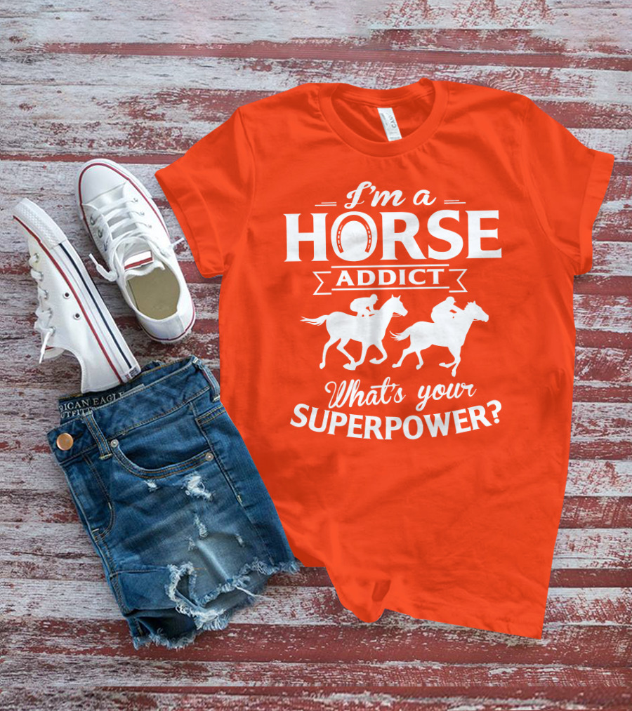 I'm A Horse Addict What's Your Superpower Horse Racing Print T-Shirt