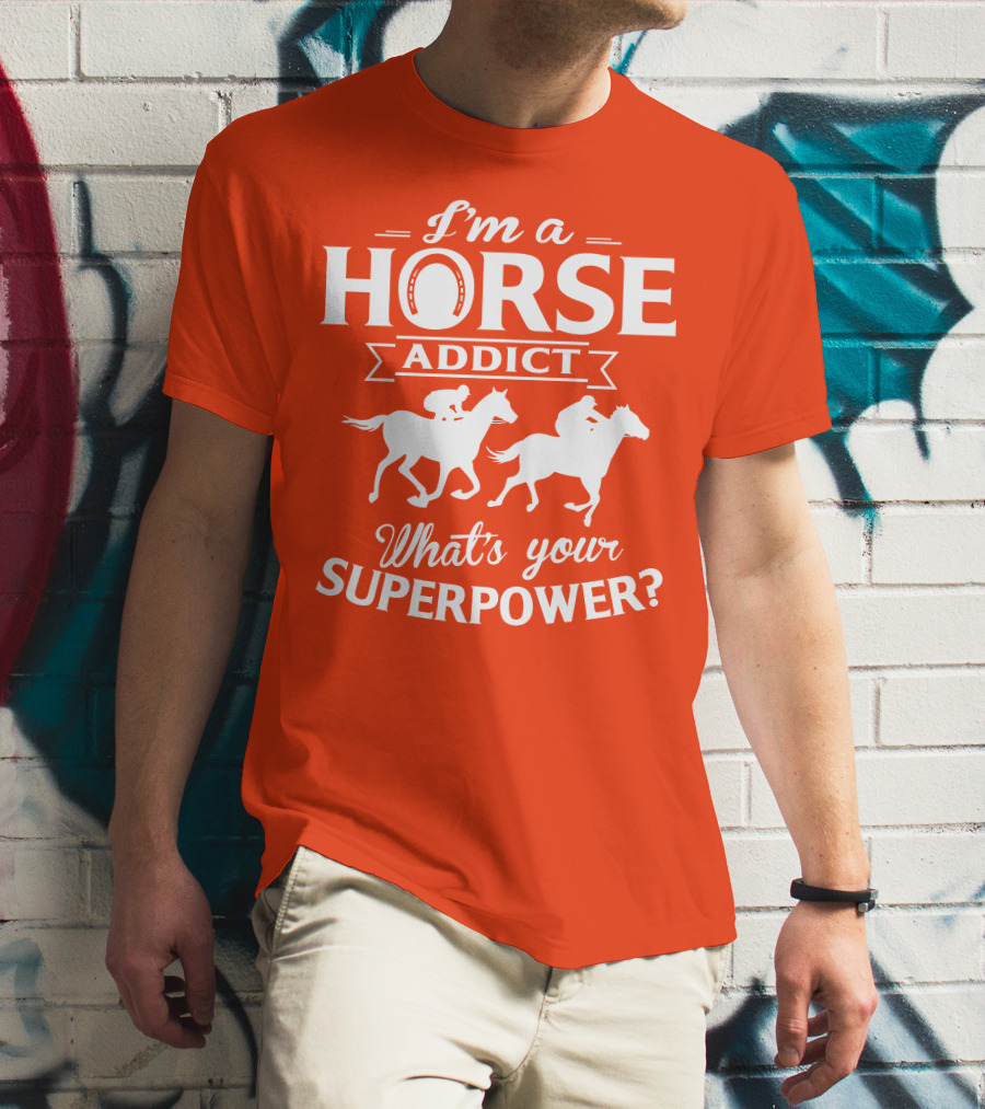 I'm A Horse Addict What's Your Superpower Horse Racing Print T-Shirt