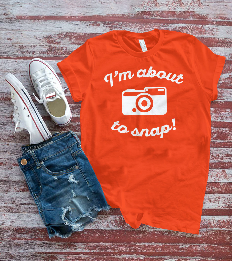 I'm About To Snap Camera Humor T-Shirt