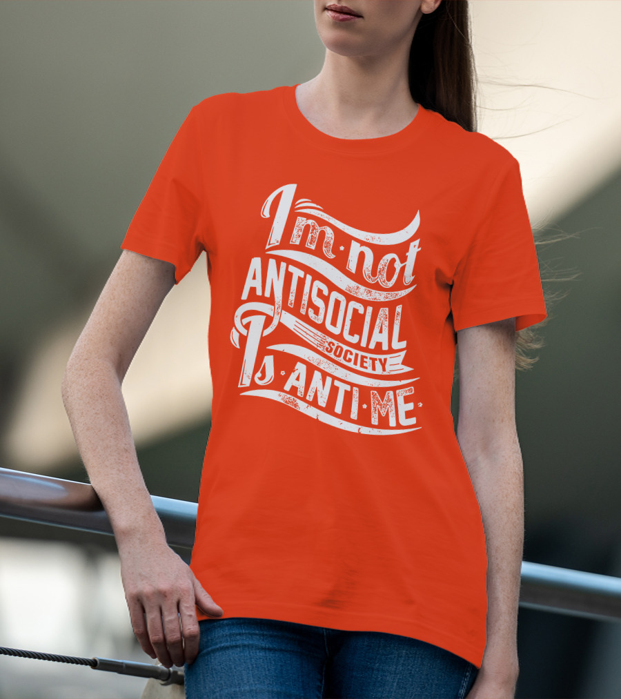 I'm Not Anti-Social Society Is Anti Me T-Shirt