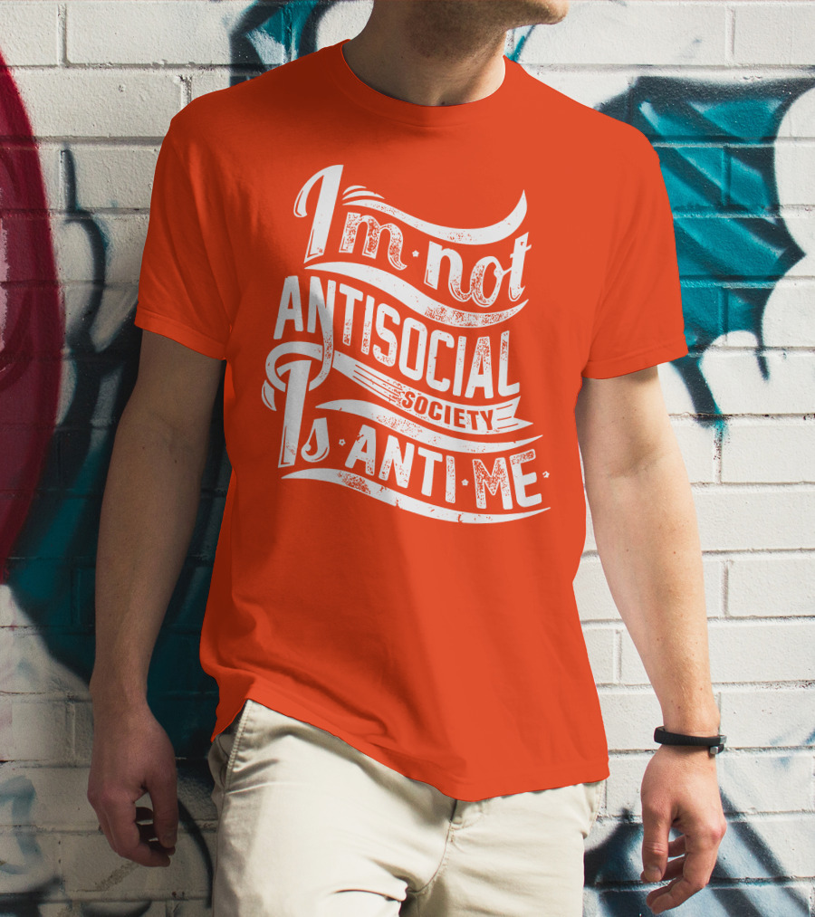 I'm Not Anti-Social Society Is Anti Me T-Shirt