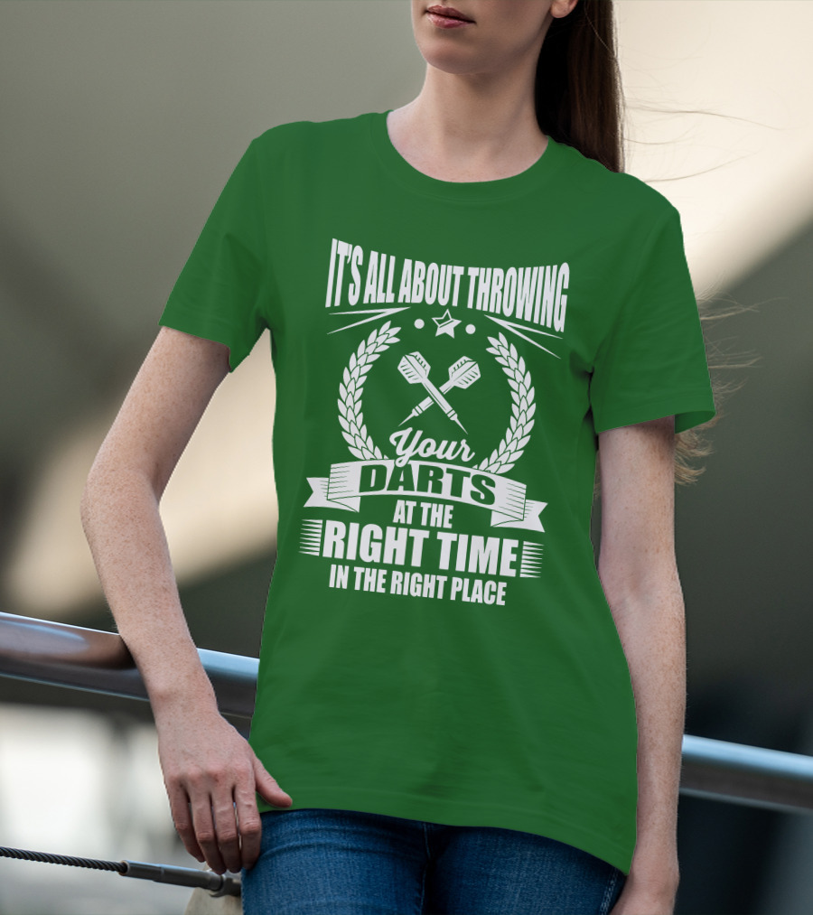 It's All About Throwing Your Darts At The Right Time In The Right Place T-Shirt
