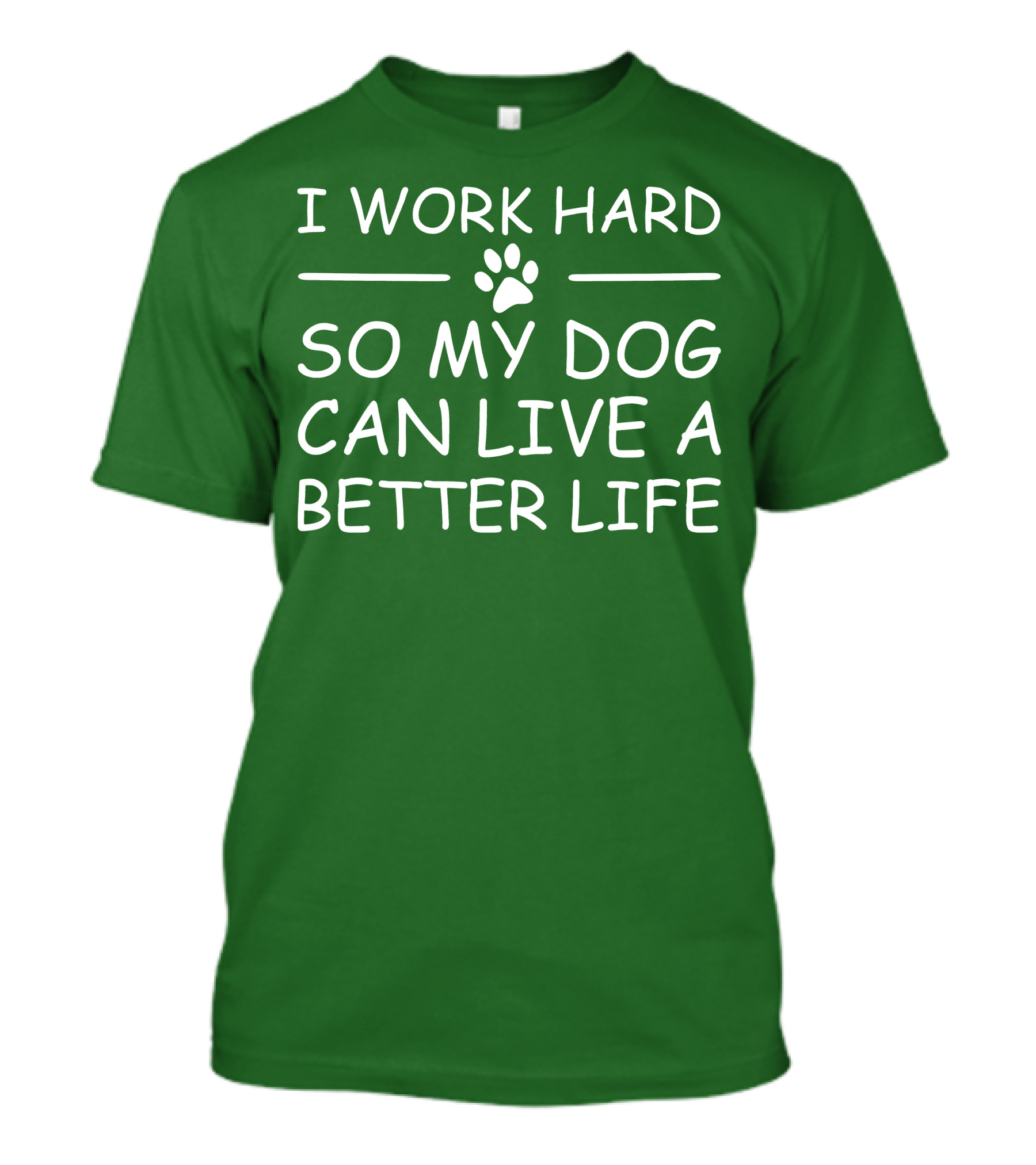 I Work Hard So My Dog Can Live A Better Life Paw Print Green Background T-Shirt