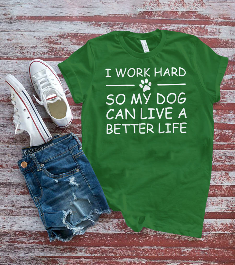 I Work Hard So My Dog Can Live A Better Life Paw Print Green Background T-Shirt