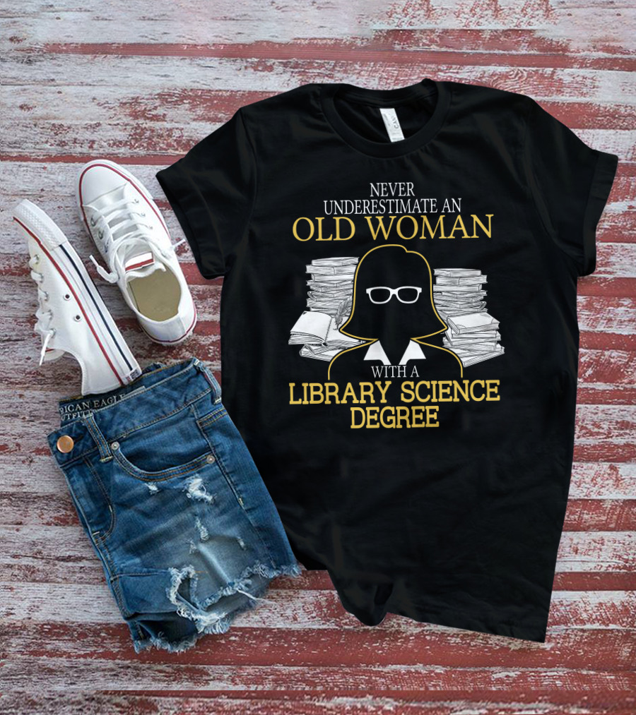 Never Underestimate An Old Woman With A Library Science Degree Books Stacks Glasses T-Shirt