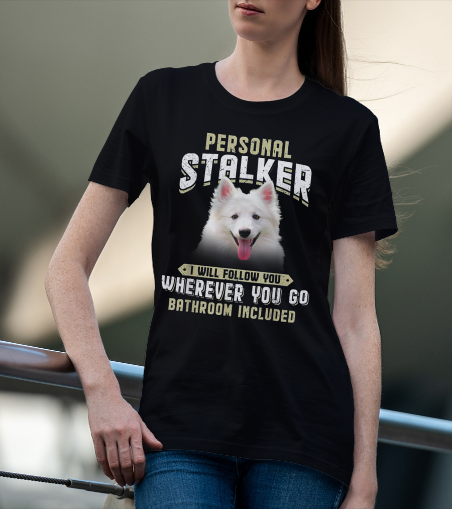 Personal Stalker American Eskimo I Will Follow You Wherever You Go Bathroom Included T-Shirt