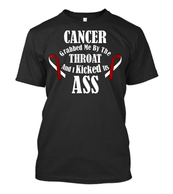 Cancer Grabbed Me By The Throat And I Kicked Its Ass T-Shirt